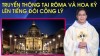 Truyền Thông tại Rôma và Hoa Kỳ lên tiếng đòi công lý: Quá nhiều uẩn khúc trong vụ Cha Giuse Thanh